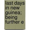 Last Days In New Guinea; Being Further E door C.A.W. 1872-1936 Monckton