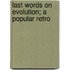 Last Words On Evolution; A Popular Retro