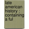 Late American History : Containing A Ful by Emma Willard