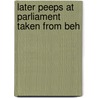 Later Peeps At Parliament Taken From Beh by Sir Henry William Lucy