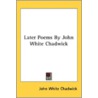 Later Poems By John White Chadwick by Unknown