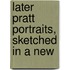 Later Pratt Portraits, Sketched In A New