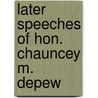 Later Speeches Of Hon. Chauncey M. Depew by Chauncey.M. Depew