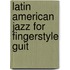 Latin American Jazz For Fingerstyle Guit
