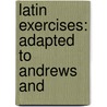 Latin Exercises: Adapted To Andrews And by E[than] A[llen] Andrews