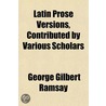 Latin Prose Versions, Contributed By Var door George Gilbert Ramsay