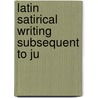 Latin Satirical Writing Subsequent To Ju by Arthur Harold Weston