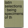 Latin Selections : Being Specimens Of Th by Edmund H 1848 Smith