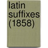 Latin Suffixes (1858) by Unknown
