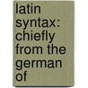 Latin Syntax: Chiefly From The German Of door Onbekend
