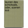 Launen Des Schicksals, Oder, Scenen Aus door Anton Hasenhut