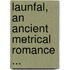 Launfal, An Ancient Metrical Romance ...