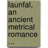 Launfal, An Ancient Metrical Romance ... door Launfal Launfal