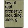 Law Of Real Property: Including, Also, G by Charles Theodore Boone
