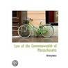 Law Of The Commonwealth Of Massachusetts by Unknown