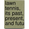 Lawn Tennis, Its Past, Present, And Futu by William Harvey Maddren