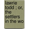 Lawrie Todd ; Or, The Settlers In The Wo door John Galt
