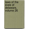 Laws Of The State Of Delaware, Volume 26 door Delaware