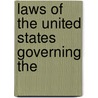 Laws Of The United States Governing The by Unknown