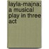 Layla-Majna; A Musical Play In Three Act