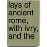Lays Of Ancient Rome, With Ivry, And The door Baron Thomas Babington Macaulay Macaulay