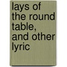 Lays Of The Round Table, And Other Lyric by Ernest Rhys