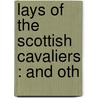 Lays Of The Scottish Cavaliers : And Oth by William Edmondstoune Aytoun