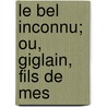Le Bel Inconnu; Ou, Giglain, Fils De Mes door Renaud De Beaujeu
