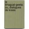 Le Bhaguat-Geeta; Ou, Dialogues De Krees door J.P. Parraud