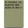 Le Censeur: Ou Examen Des Actes Et Des O by Unknown