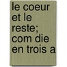 Le Coeur Et Le Reste; Com Die En Trois A door Jacques Monnier