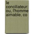 Le Conciliateur: Ou, L'Homme Aimable, Co