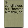 Le Conciliateur: Ou, L'Homme Aimable, Co by Charles Albert Demoustier