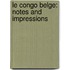 Le Congo Belge: Notes And Impressions