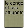 Le Congo Et Ses Affluents by Charles De Martrin-Donos