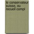 Le Conservateur Suisse, Ou Recueil Compl