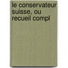 Le Conservateur Suisse, Ou Recueil Compl door Philippe Sirice Bridel
