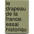 Le Drapeau De La France: Essai Historiqu