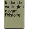 Le Duc De Wellington Devant L'Histoire door Charles Saint-Nexant De Gagemon