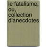 Le Fatalisme, Ou, Collection D'Anecdotes by Charles-Jacques-Louis-Augu La Morlire