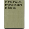 Le Folk-Lore De France: La Mer Et Les Ea door Paul S�Billot