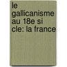 Le Gallicanisme Au 18e Si Cle: La France door Albert Le Roy