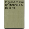 Le Grand Th Atre De L'Honneur & De La No by Abel Boyer