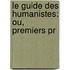 Le Guide Des Humanistes: Ou, Premiers Pr