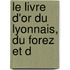 Le Livre D'Or Du Lyonnais, Du Forez Et D