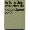 Le Livre Des Miracles De Notre-Dame De C by Jean Le Marchant