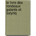 Le Livre Des Rondeaux Galants Et Satyriq