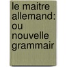 Le Maitre Allemand: Ou Nouvelle Grammair by Johann Christoph Gottsched
