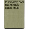Le Minaret; Com Die En Trois Actes. Musi by Tiarko Richepin