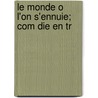 Le Monde O  L'On S'Ennuie; Com Die En Tr by Ï¿½Douard Pailleron